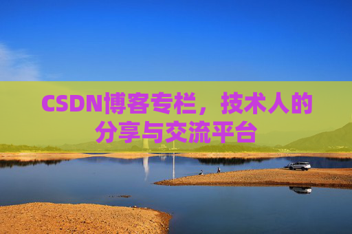 CSDN博客专栏，技术人的分享与交流平台